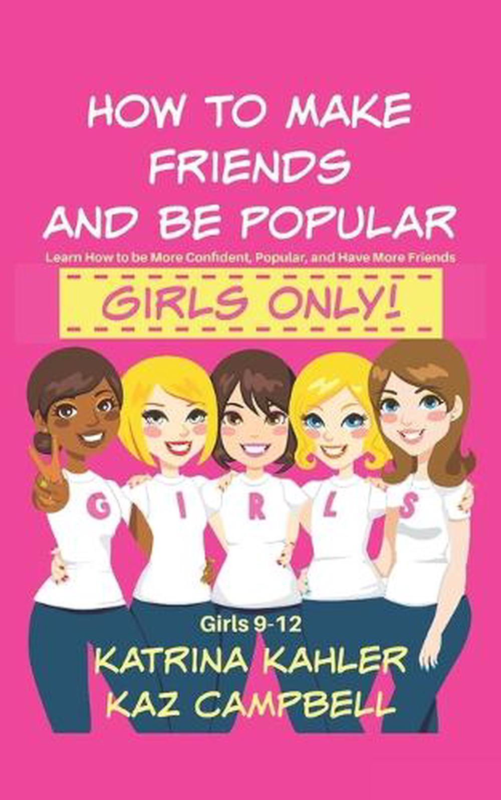 How To Make Friends And Be Popular - Girls Only!: Girls 9-12 Learn How to be Mor