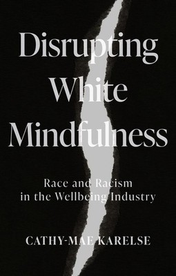 Disrupting White Mindfulness - 9781526162069