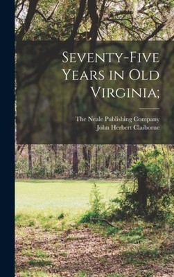 Claiborne - Seventy-Five Years in Old Virginia  - New hardback or case - P555z