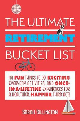 The Ultimate Retirement Bucket List: 101 Fun Things to Do, Exciting Everyday...