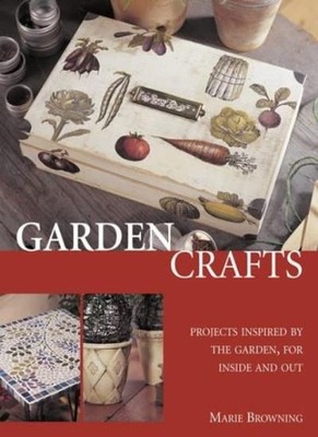 Garden Crafts: Projects Inspired by the Garden, for Inside and O