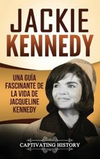 Jackie Kennedy: Una guía fascinante de la vida de Jacqueline Kennedy Onassis