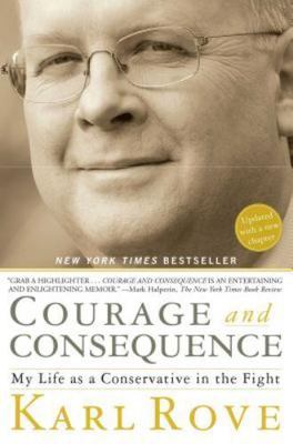 Courage and Consequence : My Life As a Conservative in the Fight by Karl Rove...