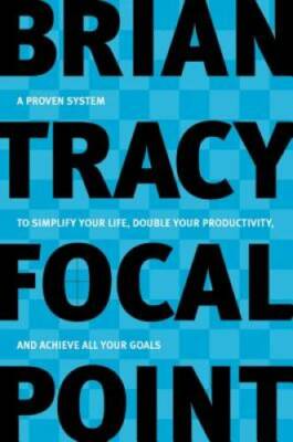 Focal Point: A Proven System to Simplify Your Life, Double Your Productiv - GOOD