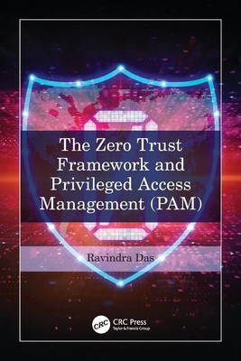 The Zero Trust Framework and Privileged Access Management (PAM) Ravindra Das