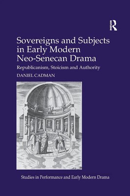 Sovereigns and Subjects in Early Modern Neo-Senecan Drama Daniel Cadman Buch