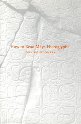 John Montgomery How to Read Maya Hieroglyphs (Paperback) (UK IMPORT)