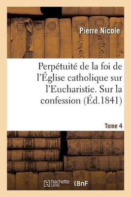 Perptuit de la Foi de l'glise Catholique Sur l'Eucharistie. Sur La Confession. T