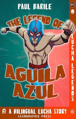 The Legend of Aguila Azul: Lucha Legends No.1, a Dual Language Chapter Book by P