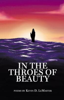 In The Throes Of Beauty | Kevin D. LeMaster | englisch