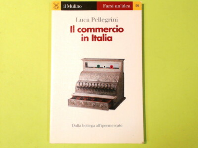 DER HANDEL IN ITALIEN VON DER WERKSTATT ZUM HYPERMARKT LUCA PELLEGRINI DIE MÜHLE