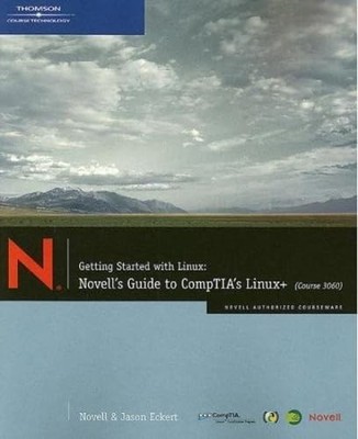 Getting Started with Linux: Novell s Guide to CompTIA s Linux+ (Course 3...