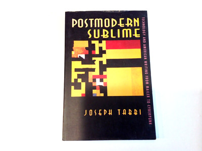 Postmodern Sublime Technology & American Writing by Joseph Tabbi Cornell Univ.