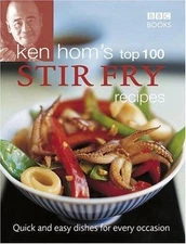 Ken Hom's Top 100 Stir Fry Recipes: Quick and Easy Dishes for Every Occasion (..
