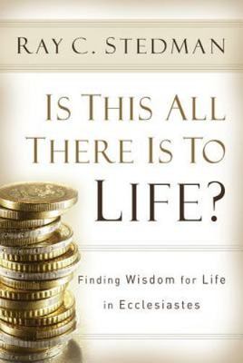Is This All There Is To Life?: Finding Wis- Ray C Stedman, 1572930586, paperback