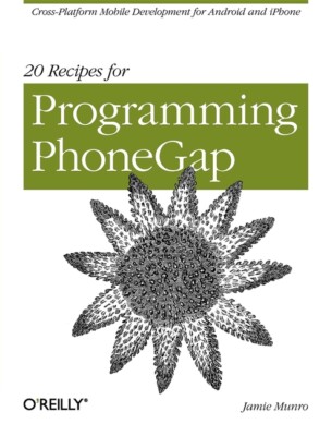 20 Recipes For Programming Phonegap: Cross-Platform Mobile Development For ...