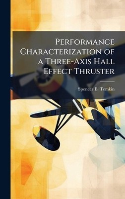 Performance Characterization of a Three-Axis Hall Effect Thruster by Spencer E. 