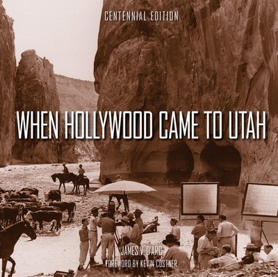 When Hollywood Came to Utah Centennial Edition, D'Arc, James V., New Book