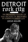Detroit Rock City : The Uncensored History of Rock 'n' Roll in America's Loudest City by Steve Miller (2013, Paperback)