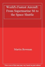 World's Fastest Aircraft: From Supermarine S6 to the Space Shutt
