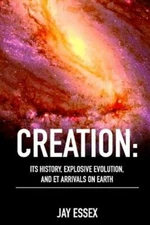 Creation: Its History, Explosive Evolution, and ET Arrivals on Earth: Earth's