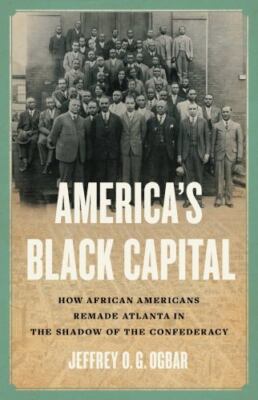 America's Black Capital: How African Americans Remade Atlanta in the Shadow of 
