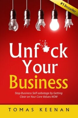 Unf*ck Your Business: Stop Business Self-Sabotage by Getting Clear on Your Core
