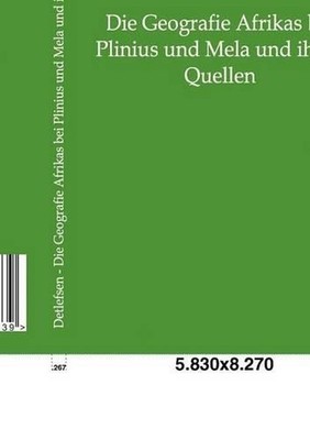 Die Geografie Afrikas bei Plinius und Mela und ihren Quellen by D. Detlefsen (Ge