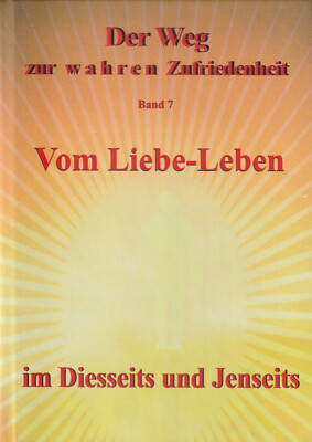 DER WEG ZUR WAHREN ZUFRIEDENHEIT TEIL 7 - Vom Liebe Leben BUCH - NEU