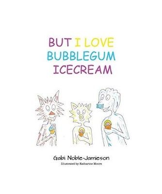 But I Love Bubblegum Icecream, Gabi Noble-Jamieson, Katharine Moore