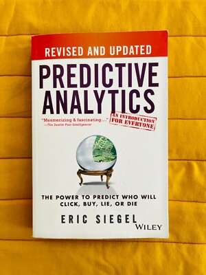Predictive Analytics: The Power to Predict Who Will Click, Buy, Lie, or Die