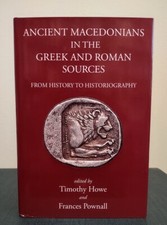 Ancient Macedonians In The Greek & Roman Sources Timothy Howe Frances Pownall HB