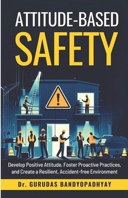 Attitude-Based Safety: Develop positive attitude, foster proactive practices, an