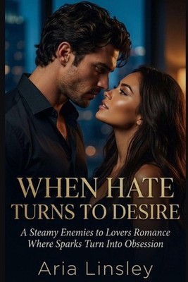 When Hate Turns to Desire: A Steamy Enemies to Lovers Romance Where Sparks Turn