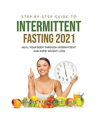 Step-by-Step Guide to Intermittent Fasting 2021: Heal Your Body Through Intermit