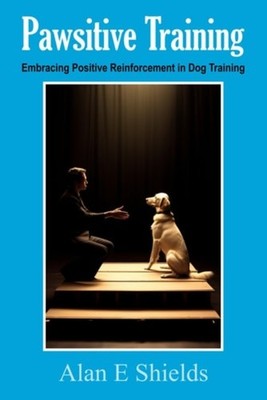 Pawsitive Training Embracing Positive Reinforcement in  - Paperback NEW ALAN E.