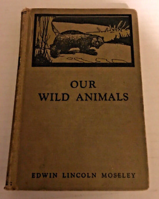 Our Wild Animals by Edwin Lincoln Moseley 1927 Hardcover Book