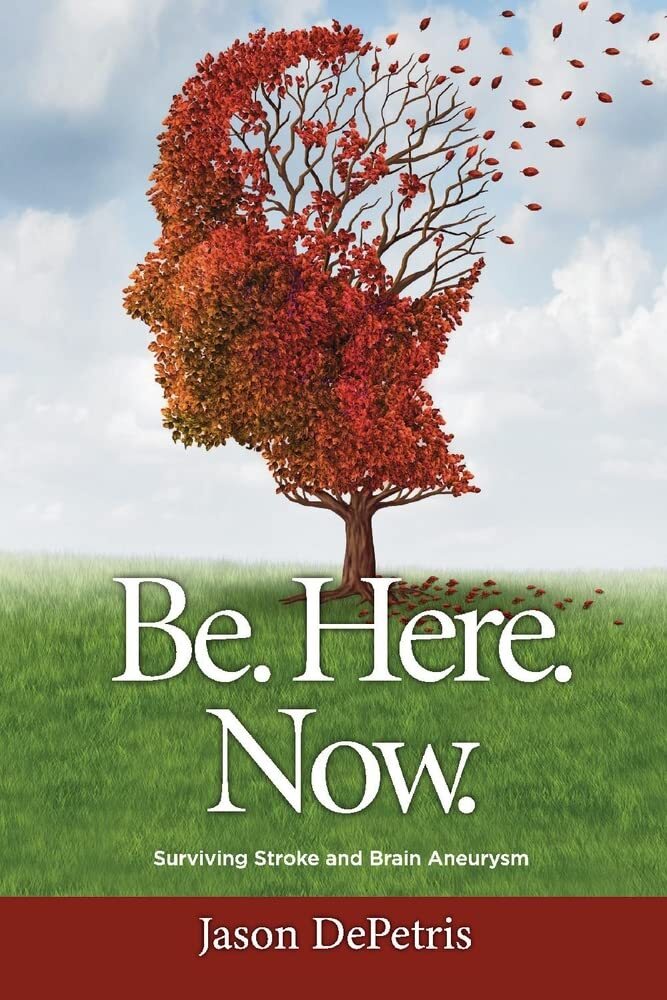 Be. Here. Now.: Surviving Stroke and Brain Aneurysm (paperback)