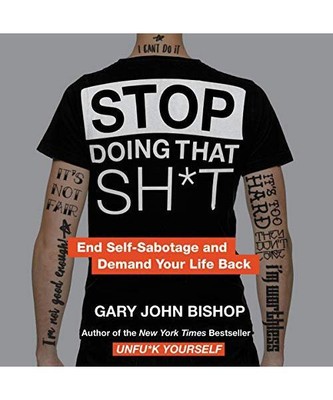 Stop Doing That Sh*t: End Self-Sabotage and Demand Your Life Back, Bishop, Gary 