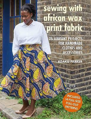 Sewing with African Wax Print Fabric: 25 Vibrant Projects for Handmade...