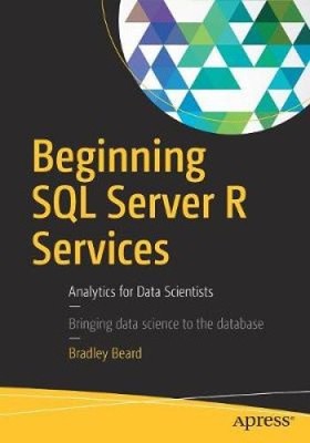Beginning SQL Server R Services: Analytics for Data Scientists by Beard, Bradley