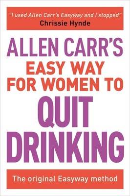 Allen Carr's Easy Way for Women to Quit Drinking: The original Easyway metho...