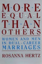 More Equal Than Others: Women and Men in Dual-Career Marriages by Rosanna Hertz