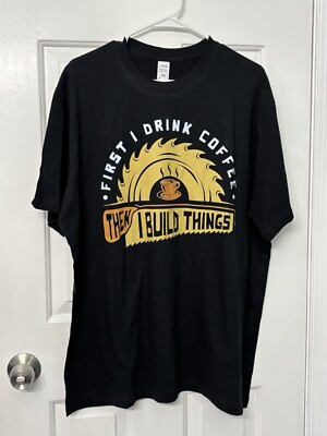 First I Drink Coffee Then I Build Things t-shirt - 2XL new w/out tags