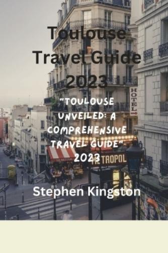 Stephen Kingston Toulouse Travel Guide 2023 (Tascabile)