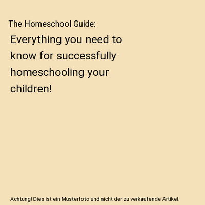 The Homeschool Guide: Everything you need to know for successfully ...