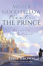 Mister Good Fellow Meets the Prince: Reasons to believe by Dave Brown (English)