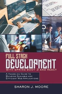 Full Stack Development with Spring Boot 3 and React: A Hands-on Guide to Buildin