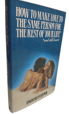 How to Make Love to the Same Person for the Rest of Your Love Life by O'Connor