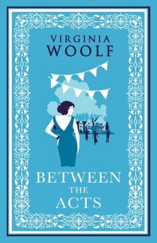 Between the Acts by Virginia Woolf - A Modernist Masterpiece
